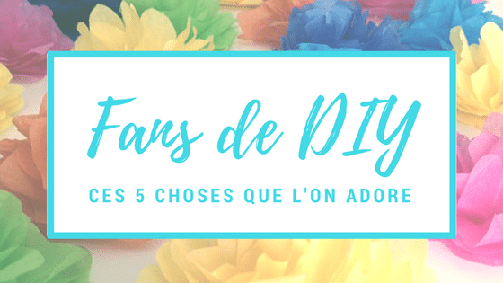 5 choses que les fans de diy adorent